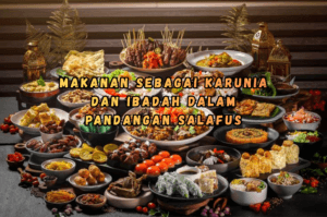 Makanan sebagai Karunia dan Ibadah dalam Pandangan Salafus